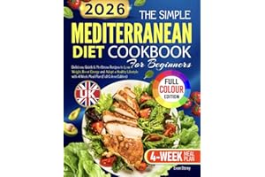 The Simple UK Mediterranean Diet Cookbook for Beginners: Delicious, Quick & No-Stress Recipes to Lose Weight, Boost Energy and Adopt a Healthy Lifestyle with 4-Week Meal Plan(Full Colour Edition)