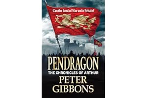 Pendragon: A BRAND NEW instalment in an action-packed Historical Adventure series from Peter Gibbons (The Chronicles of Arthur, 2)