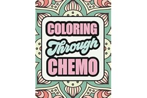 Coloring Through Chemo: A Humorous Adult Coloring Book To Help Cancer Patients Pass Treatment Time. The Perfect Chemo Gift For A Friend, Family Member Or For Yourself!
