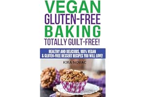 Vegan Gluten-Free Baking: Totally Guilt-Free!: Healthy and Delicious, 100% Vegan and Gluten-Free Dessert Recipes You Will Love (1) (Gluten-Free, Gluten-Free Diet, Gluten-Free Recipes)