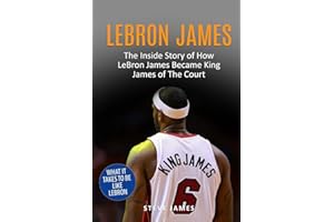 Lebron James: The Inside Story of How LeBron James Became King James of The Court: 1 (Basketball Biographies in Black&White)
