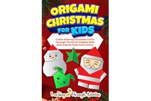 Origami Christmas For Kids: Create Amazing Christmas Crafts Through The Art Of Origami With Easy Step By Step Instructions! (Stocking Stuffers)
