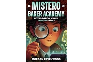 Piccolo Sherlock Holmes - Il Mistero di Baker Academy: Grandi Casi - Libro 1- Libri Detective Tech per Ragazzi e Bambini 12 - 13 - 14 - 15 -16 anni - Thriller Hacking Amicizia Avventura