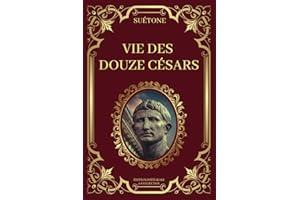 Vie des Douze Césars Édition Intégrale et Collector: Biographies impériales romaines sur l'histoire des Empereurs Romains à l'époque de la Rome Antique (livres 1 à 8)