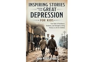 Inspiring Stories From The Great Depression For Kids: True Tales of Resilience, Kindness, and Strength to Bring History to Life for Children (Through Time for Young Readers)