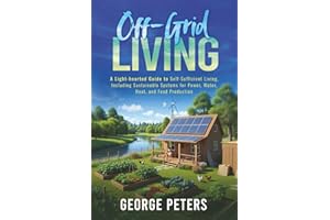 Off-Grid Living: A Light-hearted Guide to Self-Sufficient Living, Including Sustainable Systems for Power, Water, Heat, and Food Production