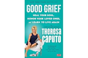 Good Grief: Heal Your Soul, Honor Your Loved Ones, and Learn to Live Again