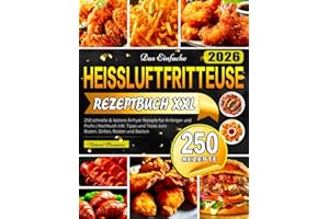 Das Einfache Heissluftfritteuse Rezeptbuch XXL: 250 schnelle & leckere Airfryer Rezepte für Anfänger und Profis | Kochbuch inkl. Tipps und Tricks zum Braten, Grillen, Rösten und Backen