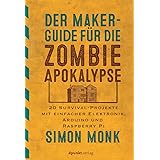 Der Maker-Guide für die Zombie-Apokalypse: 20 Survival-Projekte mit einfacher Elektronik, Arduino und Raspberry Pi (Edition M