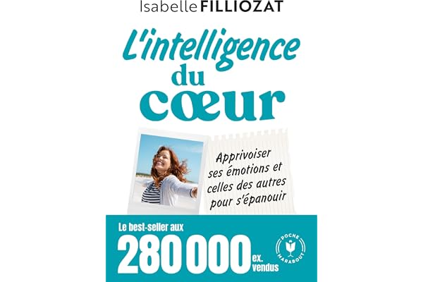 L'intelligence du coeur: Apprivoiser ses émotions et celles des autres pour s'épanouir