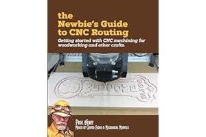 The Newbie's Guide to CNC Routing: Getting started with CNC machining for woodworking and other crafts