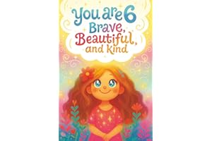 You Are 6 Brave, Beautiful & Kind!: Inspiring Stories, Affirmations and Coloring Pages for an Amazing 6 Year Old Girl Birthday Gift