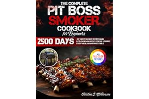 The Complete Pit Boss Smoker Cookbook for Beginners: 2500 Days of Tasty Smoker Recipes and Little-Known Secret Tricks to Make Every Meal an Unforgettable Experience | Full Color Edition