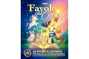 Favole dal Cuore: 40 Storie della Buonanotte Illustrate per Bambini dai 3 ai 7 Anni – Emozioni, Valori e Insegnamenti Positivi