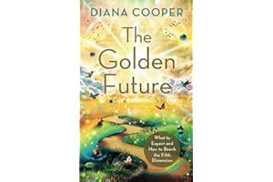 The Golden Future: What to Expect and How to Reach the Fifth Dimension