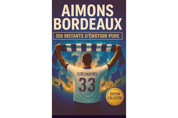 AIMONS BORDEAUX: 350 INSTANTS D'ÉMOTION PURE À SE REMÉMORER, PARTAGER ET OFFRIR ENTRE SUPPORTERS GIRONDINS