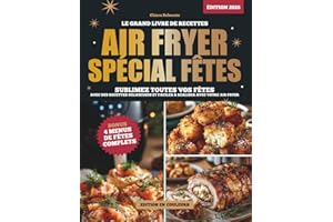 AIR FRYER SPÉCIAL FÊTES : LE GRAND LIVRE DE RECETTES: Sublimez toutes vos fêtes avec des recettes délicieuses et faciles à réaliser avec votre Airfryer