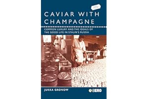 Caviar with Champagne: Common Luxury and the Ideals of the Good Life in Stalin's Russia: v. 8