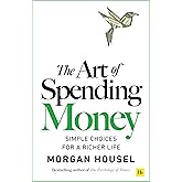 The Art of Spending Money: Simple Choices for a Richer Life (From Morgan Housel - The Bestsellers author of The Psychology of