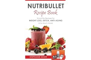 Nutribullet Recipe Book: Smoothie Recipes for Weight-Loss, Detox, Anti-Aging & So Much More!