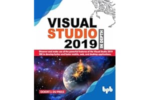 Visual Studio 2019 In Depth: Discover and make use of the powerful features of the Visual Studio 2019 IDE to develop better and faster mobile, web, and desktop applications