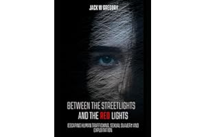 Between the streetlights and Red Lights: Escaping Human Trafficking, Sexual Slavery and Exploitation: Escaping from Human Trafficking, Sexual Slavery and Exploitation