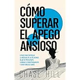 C&oacute;mo superar el apego ansioso: 8 pasos para controlar la ansiedad en las relaciones, dejar de preocuparte, eliminar el sobrep