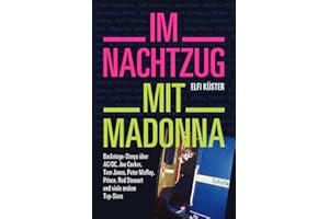 Im Nachtzug mit Madonna: Backstage-Storys über AC/DC, Joe Cocker, Tom Jones, Peter Maffay, Prince, Rod Stewart und viele andere Top-Stars