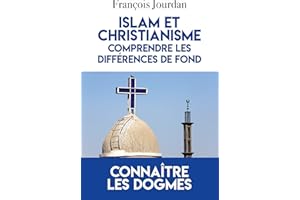 Islam et Christianisme, comprendre les différences de fond: connaître les dogmes