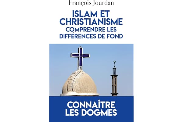 Islam et Christianisme, comprendre les différences de fond: connaître les dogmes