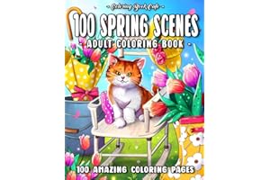 100 Spring Scenes: An Adult Coloring Book Featuring 100 Beautiful Spring Designs with Cute Animals, Lovely Flowers and Relaxing Country Landscapes
