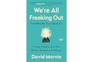 We're All Freaking Out (and Why We Don't Need To): Finding Freedom from Your Anxious Thoughts and Feelings