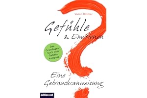 Gefühle & Emotionen - Eine Gebrauchsanweisung: Wie emotionale Intelligenz entsteht
