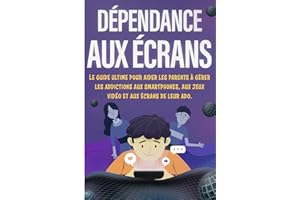 Dépendance aux écrans - Livre Ado: Le guide ultime pour aider les parents à gérer les addictions aux smartphones, aux jeux vidéo et aux écrans de leur ... crise, livre ado garçon et fille 12 à 17 ans)