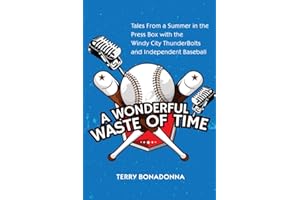 A Wonderful Waste Of Time: Tales From a Summer in the Press Box with the Windy City ThunderBolts and Independent Baseball