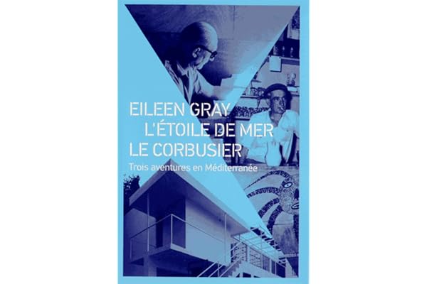 Eileen Gray - Etoile de mer - Le Corbusier. Trois aventures en Méditerranée.