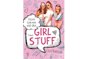 Girl Stuff - Küssen kann man nicht allein: Band 03 | Vom ersten Kuss über wahre Mädchenfreundschaft bis zu heimlichen Partys | Von der Bestsellerautorin von »Die Glamour-Clique«