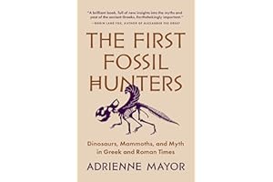 The First Fossil Hunters: Dinosaurs, Mammoths, and Myth in Greek and Roman Times