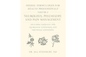 Herbal Formularies for Health Professionals, Volume 4: Neurology, Psychiatry, and Pain Management, including Cognitive and Neurologic Conditions and Emotional Conditions