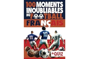 100 moments inoubliables du football français: Livre foot enfant 10 ans, adolescent et adulte, avec quiz foot