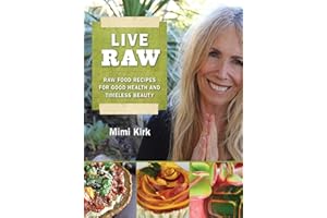 Live Raw: Raw Food Recipes for Good Health and Timeless Beauty