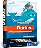 Docker: Das Praxisbuch für Entwickler und DevOps-Teams. Für Windows, macOS und Linux