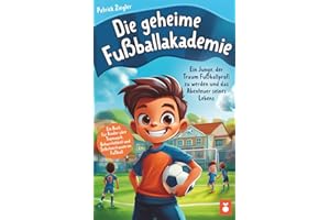 Die geheime Fußballakademie: Ein Junge, der Traum Fußballprofi zu werden und das Abenteuer seines Lebens - Ein Buch für Kinder über Teamwork, ... für Jungs & Mädchen | Geschenke Kinder)