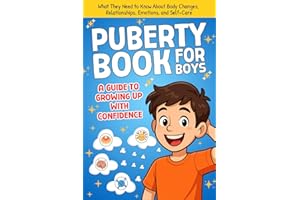 Puberty Book for Boys, A Guide to Growing Up with Confidence: What They Need to Know About Body Changes, Relationships, Emotions, and Self-Care