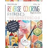Gran Libro de Reverse Coloring (pintar al rev&eacute;s): Patrones Geom&eacute;tricos. Vol. IV: Arte para la creatividad y el pensamiento cr