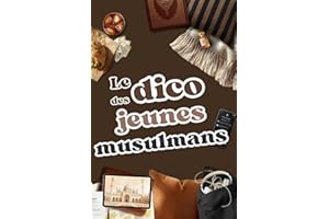 Le Dico du Jeune Musulman: Un Dictionnaire unique, Des mots simples empruntés à leur quotidien, des histoires et des rappels puissants : un compagnon pour les ados musulmans (14-18 ans)
