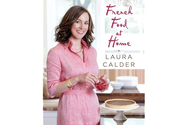 French Food at Home: Accessible Recipes for Modern Weeknight and Leisurely Weekend Cooking