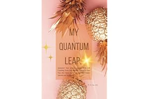 My Quantum Leap: Jumpstart Your Healing Journey With Life Coaching Tools That Provide Closure To Your Past And Open The Doors To Your Future Journal And Workbook