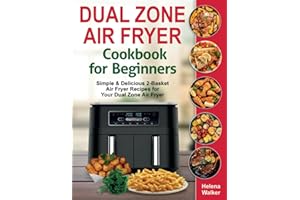 Dual Zone Air Fryer Cookbook for Beginners: Simple & Delicious 2-Basket Air Fryer Recipes for Your Dual Zone Air Fryer
