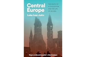 Central Europe: The Death of a Civilization and the Life of an Idea